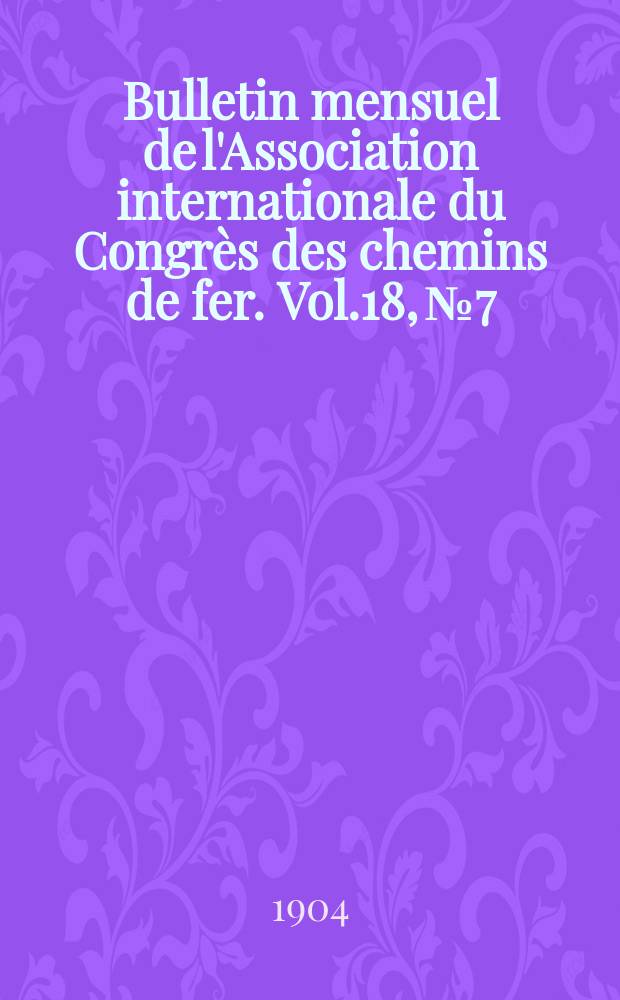Bulletin mensuel de l'Association internationale du Congrès des chemins de fer. Vol.18, №7