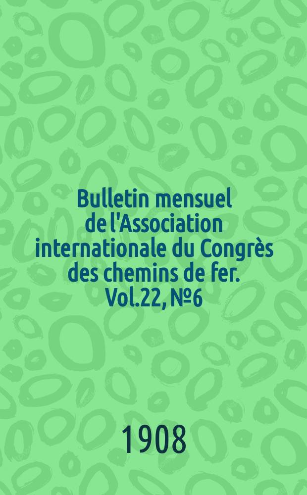 Bulletin mensuel de l'Association internationale du Congr&egrave;s des chemins de fer. Vol.22, №6
