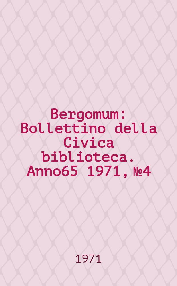 Bergomum : Bollettino della Civica biblioteca. Anno65 1971, №4
