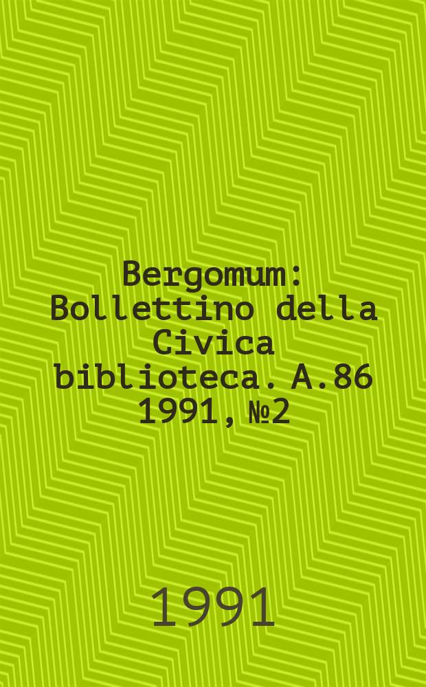 Bergomum : Bollettino della Civica biblioteca. A.86 1991, №2