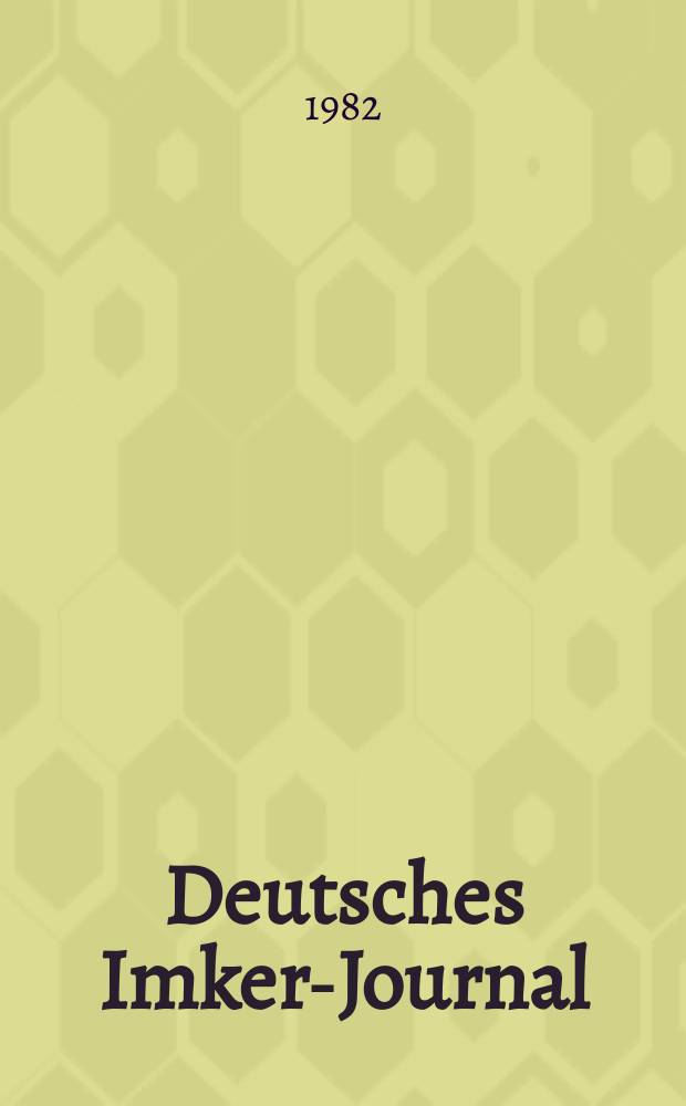 Deutsches Imker-Journal : Forum für Wiss. u. Praxis Überregionale dt. Imker-Fachztschr. Vereinigt mit "Nordwestdt. Imkerzeitung", "Westfälische Bienenzeitung". Jg.16 1982, H.10