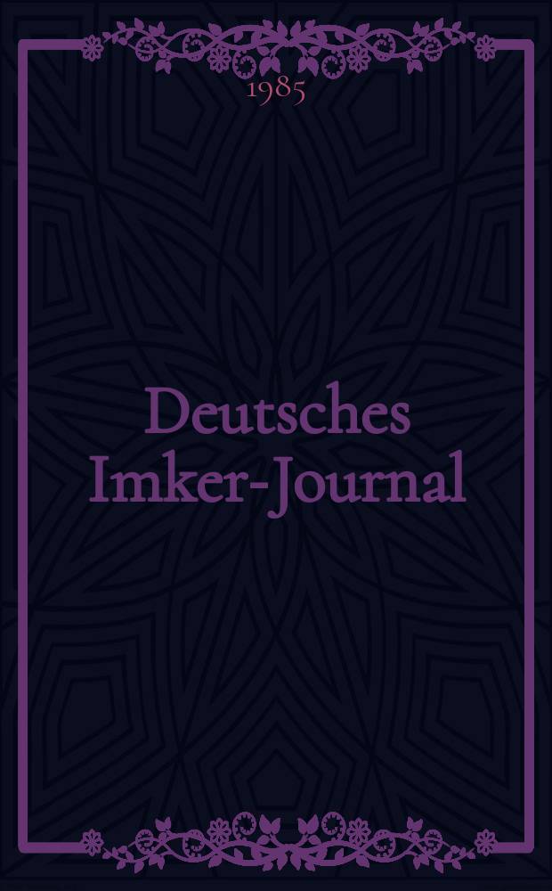 Deutsches Imker-Journal : Forum f&uuml;r Wiss. u. Praxis &Uuml;berregionale dt. Imker-Fachztschr. Vereinigt mit "Nordwestdt. Imkerzeitung", "Westf&auml;lische Bienenzeitung". Jg.19 1985, H.3