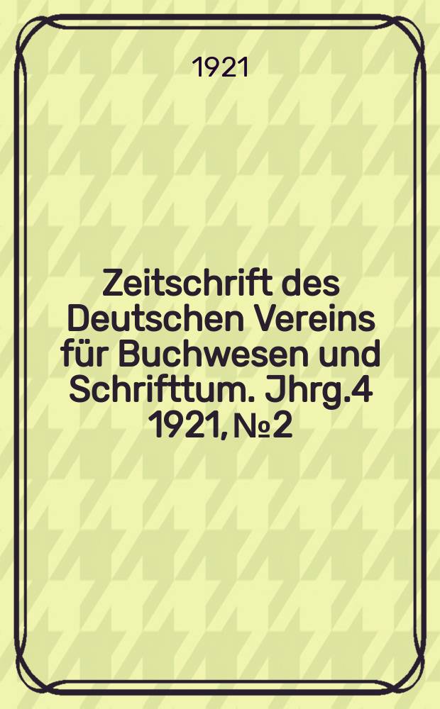 Zeitschrift des Deutschen Vereins für Buchwesen und Schrifttum. Jhrg.4 1921, №2