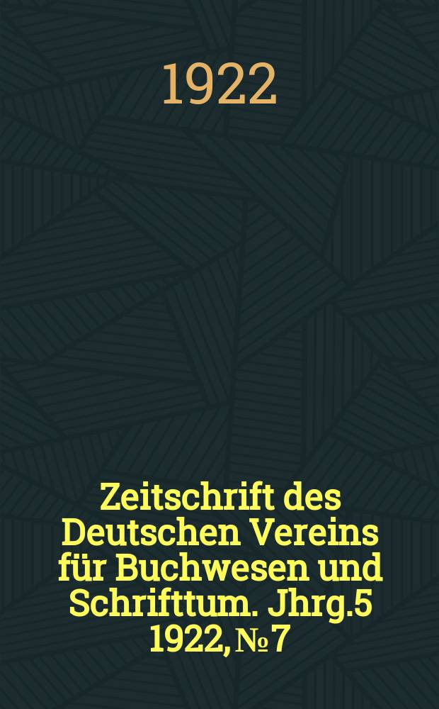 Zeitschrift des Deutschen Vereins für Buchwesen und Schrifttum. Jhrg.5 1922, №7
