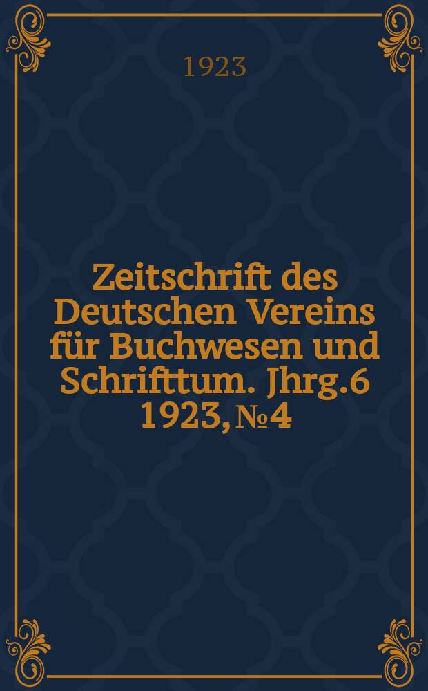 Zeitschrift des Deutschen Vereins für Buchwesen und Schrifttum. Jhrg.6 1923, №4