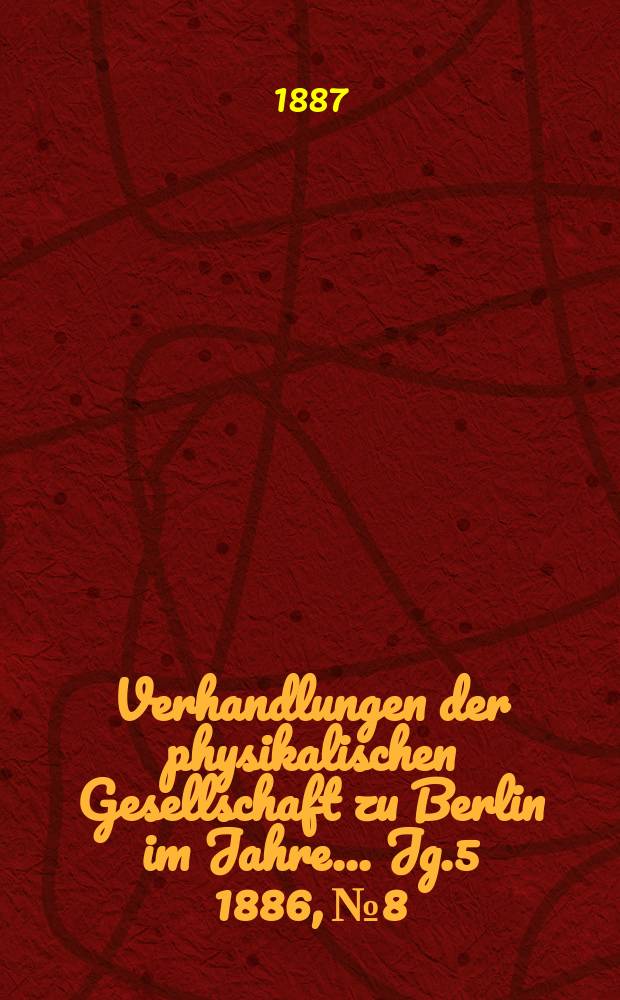 Verhandlungen der physikalischen Gesellschaft zu Berlin im Jahre ... Jg.5 1886, №8
