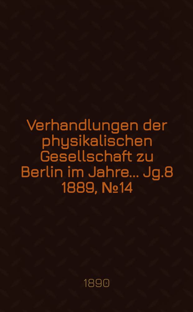 Verhandlungen der physikalischen Gesellschaft zu Berlin im Jahre ... Jg.8 1889, №14