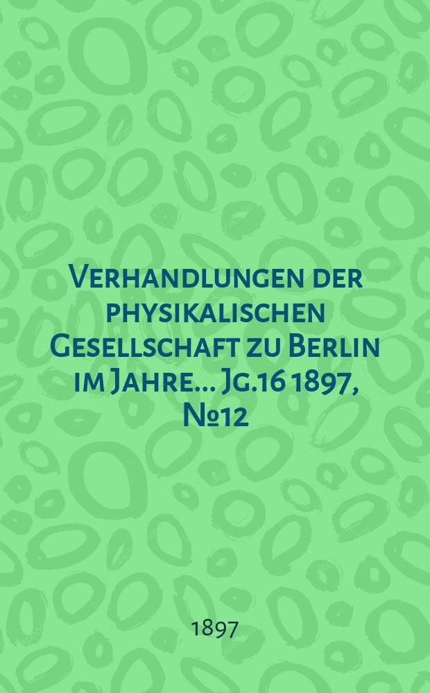 Verhandlungen der physikalischen Gesellschaft zu Berlin im Jahre ... Jg.16 1897, №12