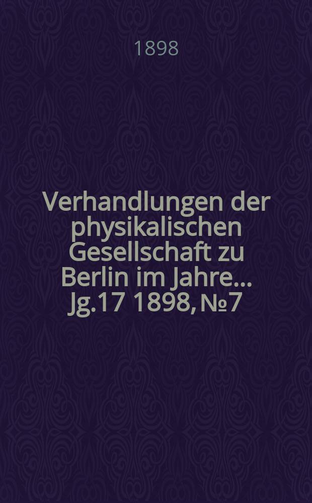 Verhandlungen der physikalischen Gesellschaft zu Berlin im Jahre ... Jg.17 1898, №7
