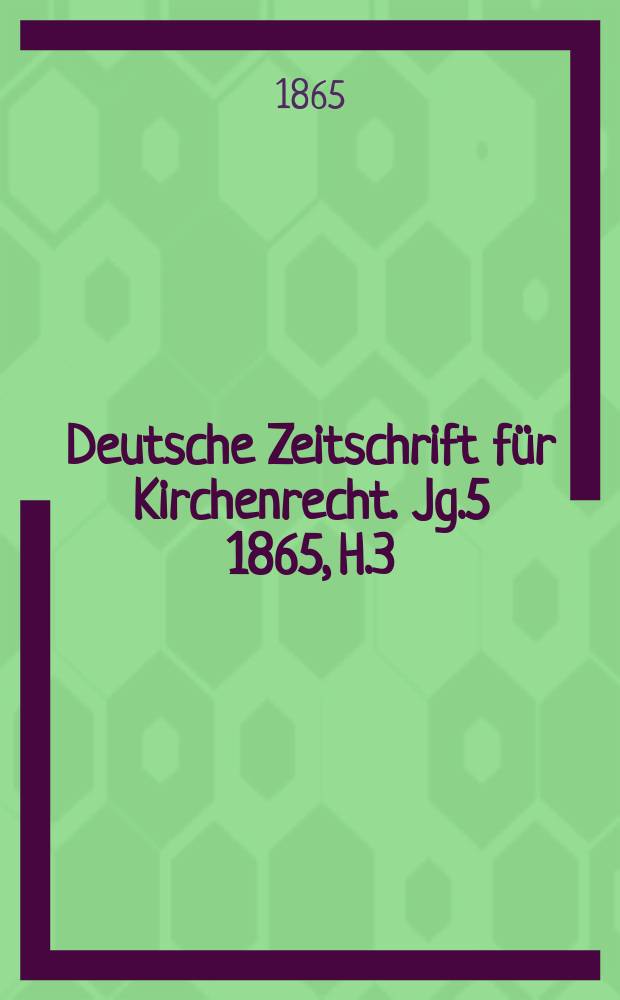 Deutsche Zeitschrift für Kirchenrecht. Jg.5 1865, H.3