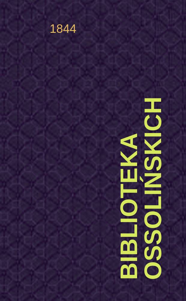 Biblioteka Ossolińskich : Pismo historyi, literaturze, umiejętnośsiom i rzeczom narodowym poświęcone. T.12