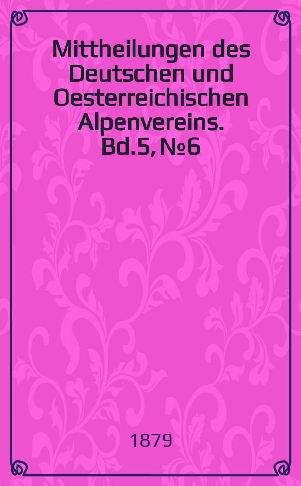 Mittheilungen des Deutschen und Oesterreichischen Alpenvereins. Bd.5, №6