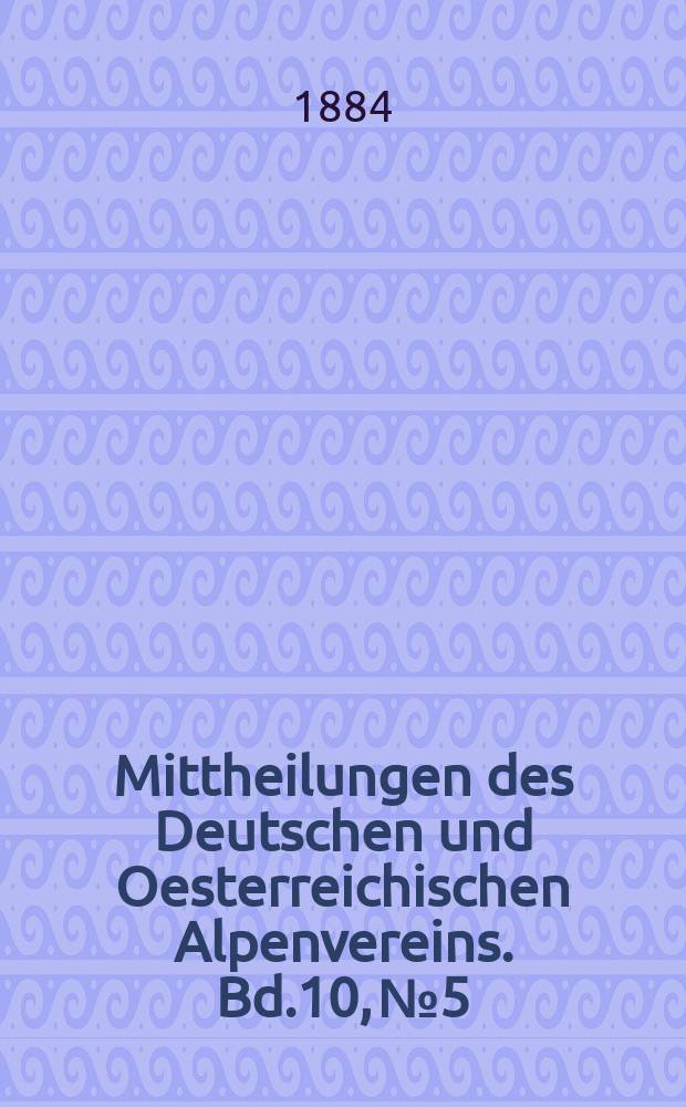 Mittheilungen des Deutschen und Oesterreichischen Alpenvereins. Bd.10, №5