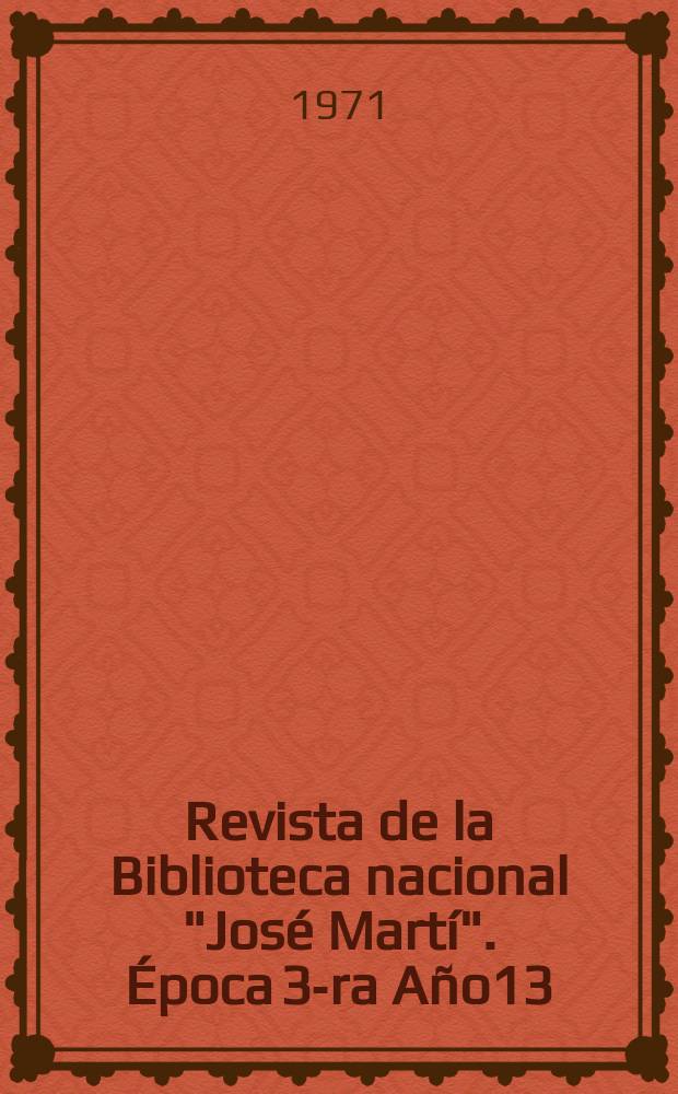 Revista de la Biblioteca nacional "José Martí". Época 3-ra Año13(62) 1971, №1