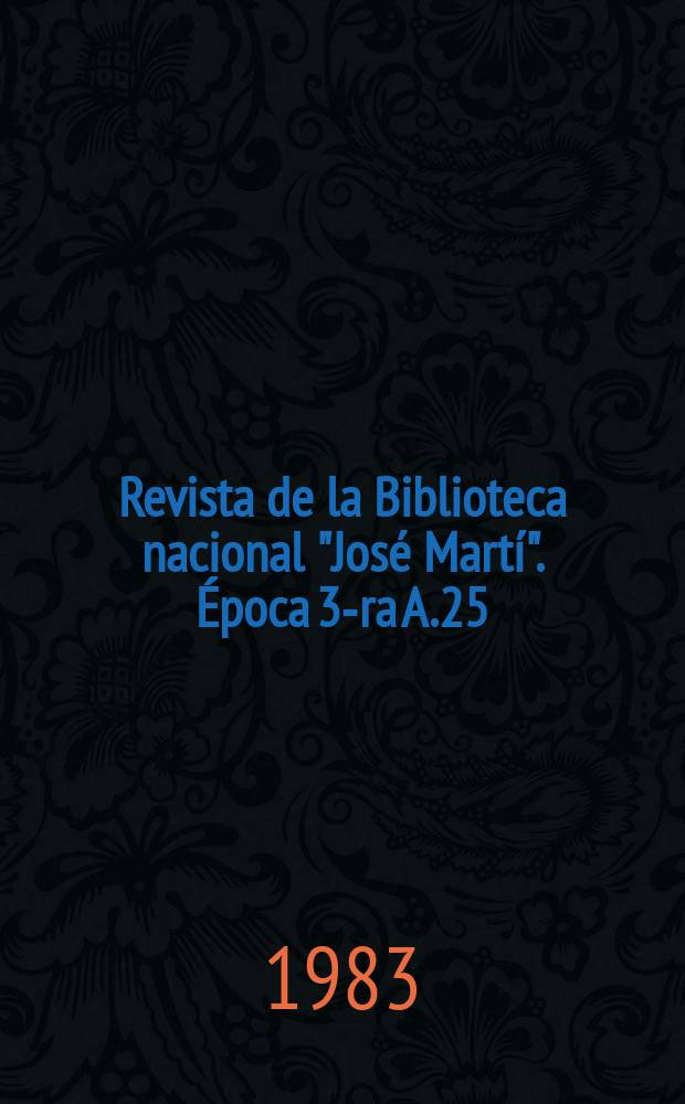 Revista de la Biblioteca nacional "José Martí". Época 3-ra A.25(74) 1983, №3