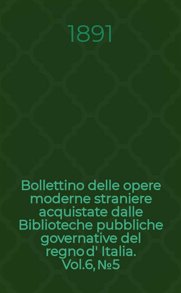 Bollettino delle opere moderne straniere acquistate dalle Biblioteche pubbliche governative del regno d' Italia. Vol.6, №5