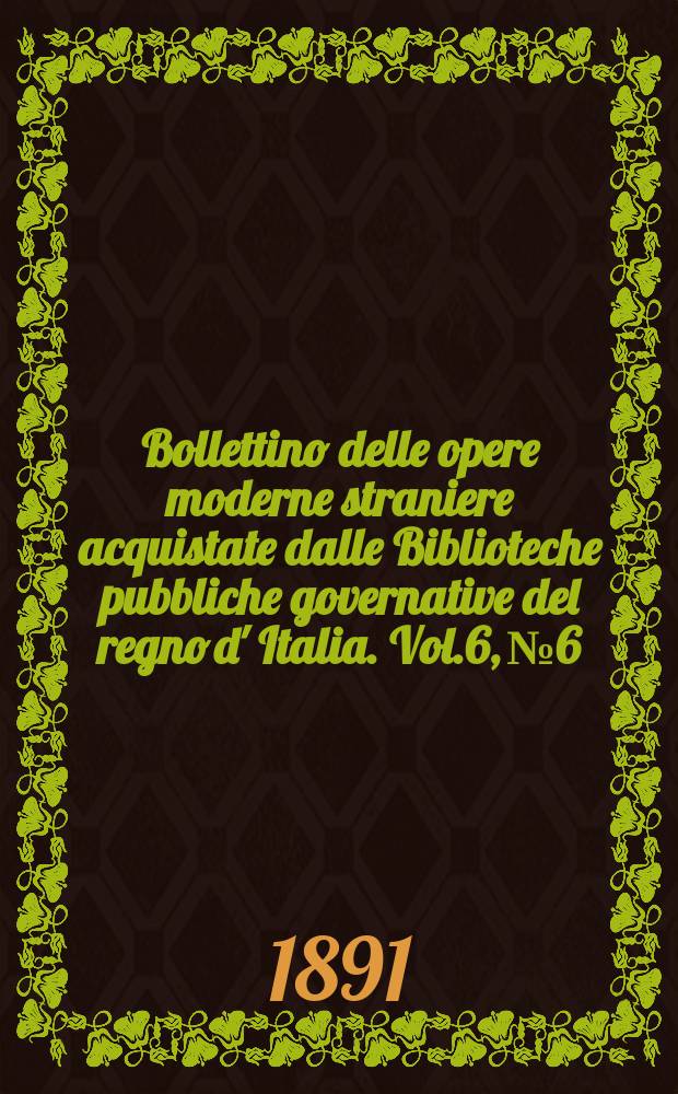 Bollettino delle opere moderne straniere acquistate dalle Biblioteche pubbliche governative del regno d' Italia. Vol.6, №6