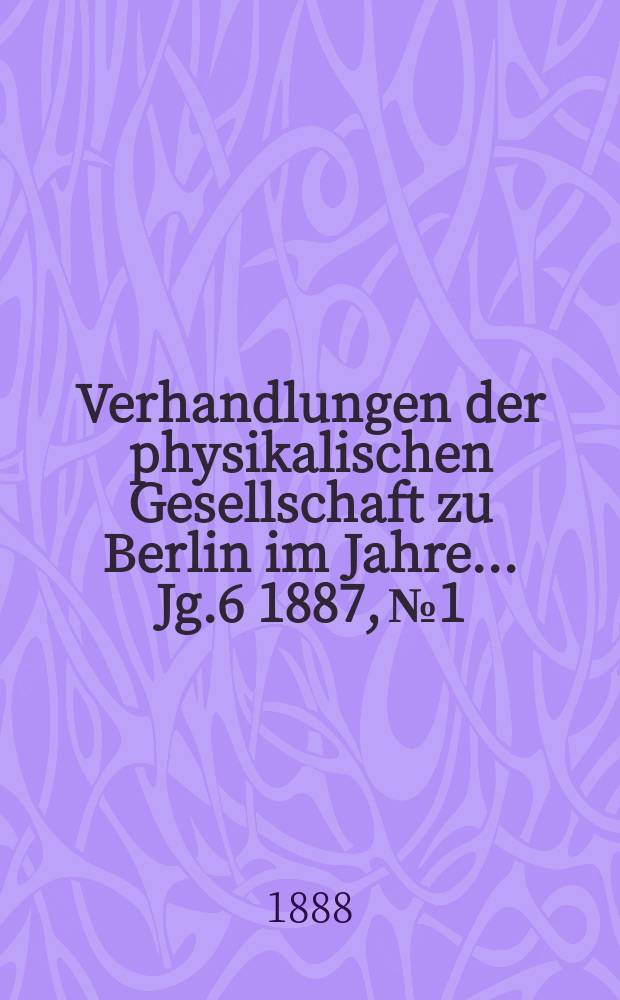 Verhandlungen der physikalischen Gesellschaft zu Berlin im Jahre ... Jg.6 1887, №1