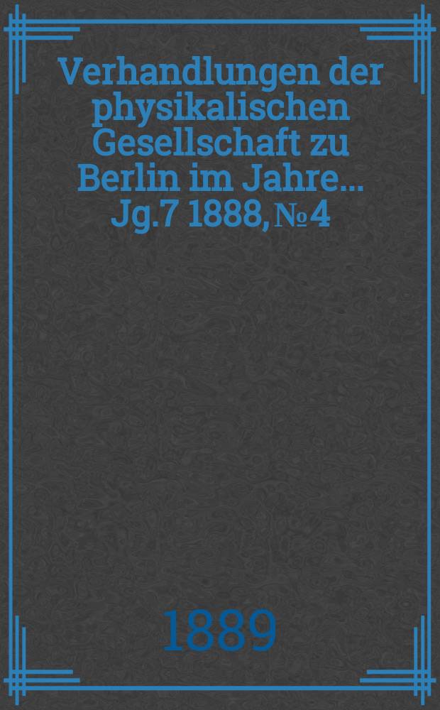 Verhandlungen der physikalischen Gesellschaft zu Berlin im Jahre ... Jg.7 1888, №4