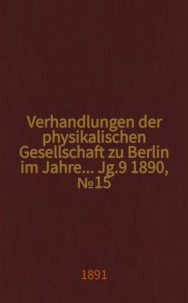 Verhandlungen der physikalischen Gesellschaft zu Berlin im Jahre ... Jg.9 1890, №15
