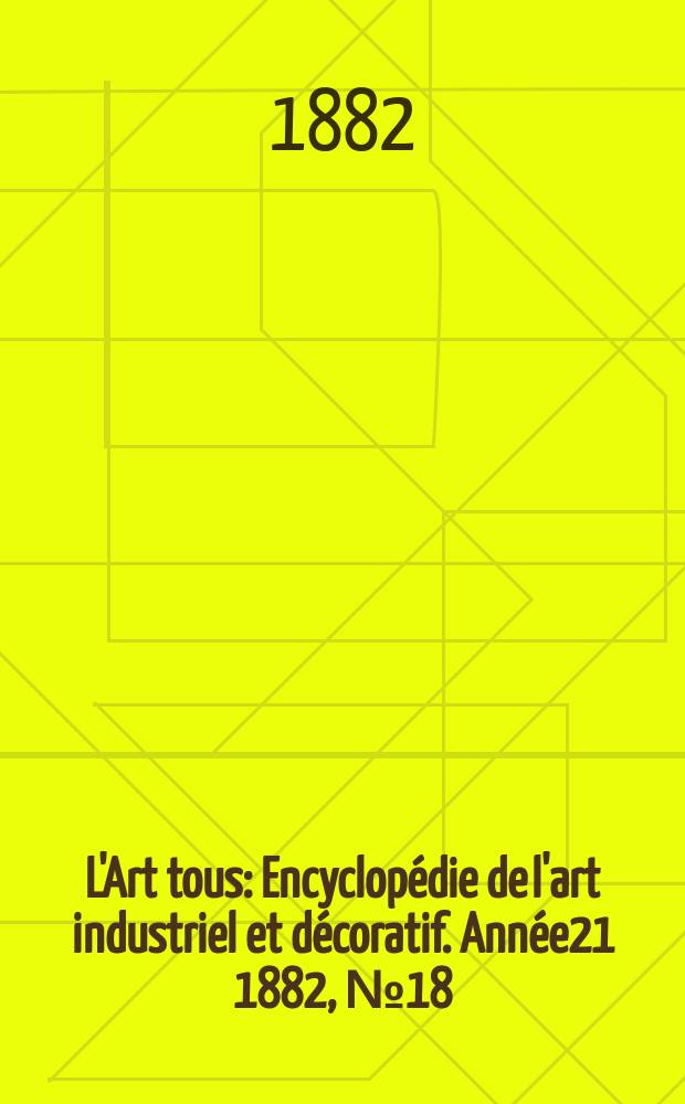 L'Art tous : Encyclopédie de l'art industriel et décoratif. Année21 1882, №18(535)