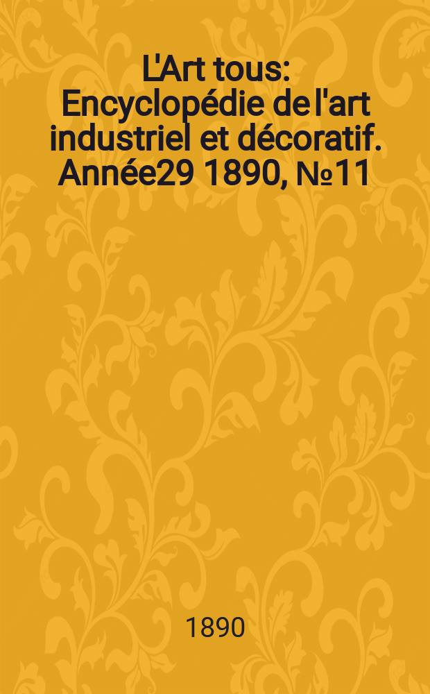 L'Art tous : Encyclopédie de l'art industriel et décoratif. Année29 1890, №11(720)