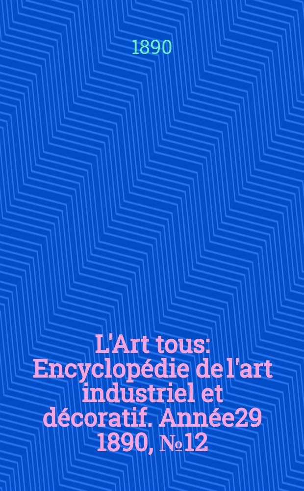 L'Art tous : Encyclop&eacute;die de l'art industriel et d&eacute;coratif. Ann&eacute;e29 1890, №12(721)
