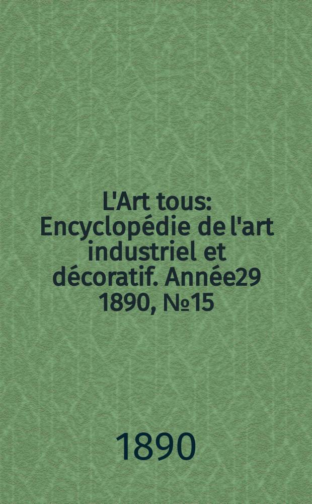 L'Art tous : Encyclopédie de l'art industriel et décoratif. Année29 1890, №15(724)