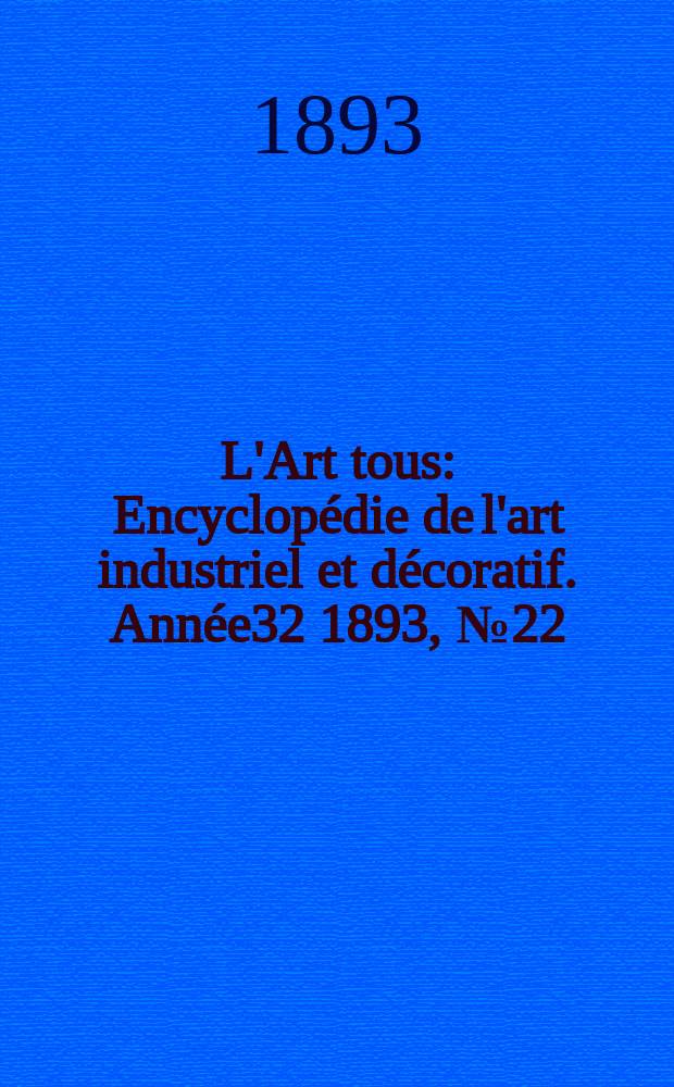 L'Art tous : Encyclopédie de l'art industriel et décoratif. Année32 1893, №22(803)