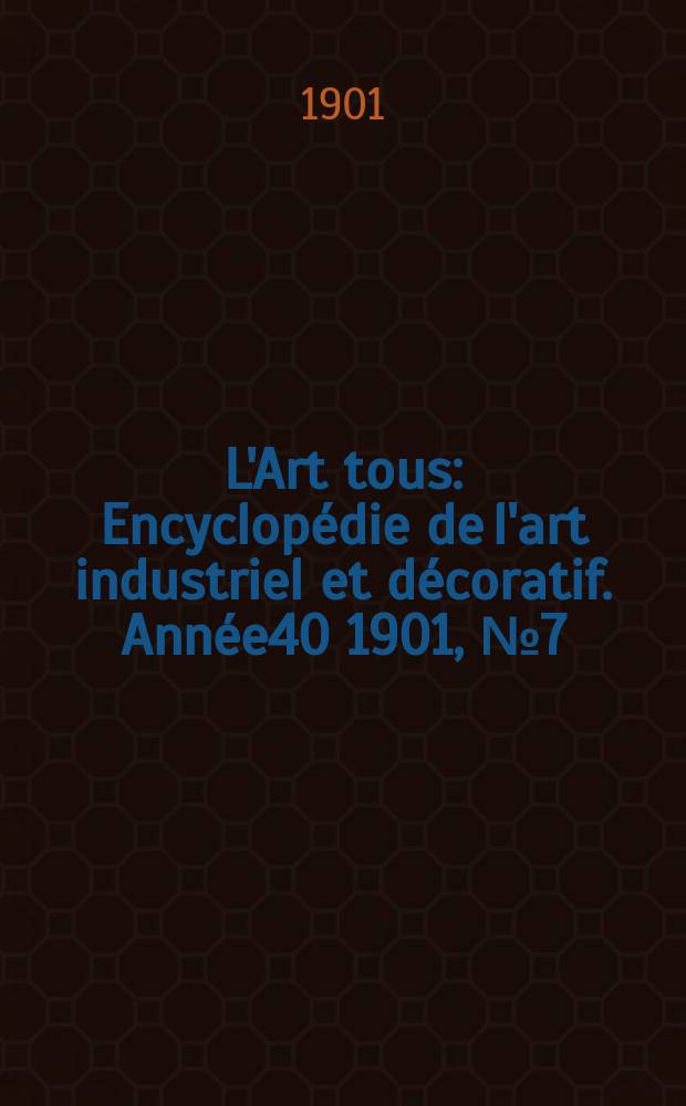 L'Art tous : Encyclopédie de l'art industriel et décoratif. Année40 1901, №7(980)