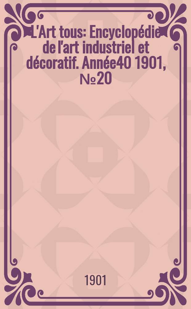 L'Art tous : Encyclopédie de l'art industriel et décoratif. Année40 1901, №20(993)