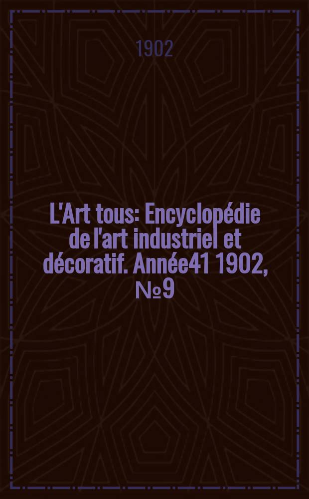 L'Art tous : Encyclopédie de l'art industriel et décoratif. Année41 1902, №9(1006)