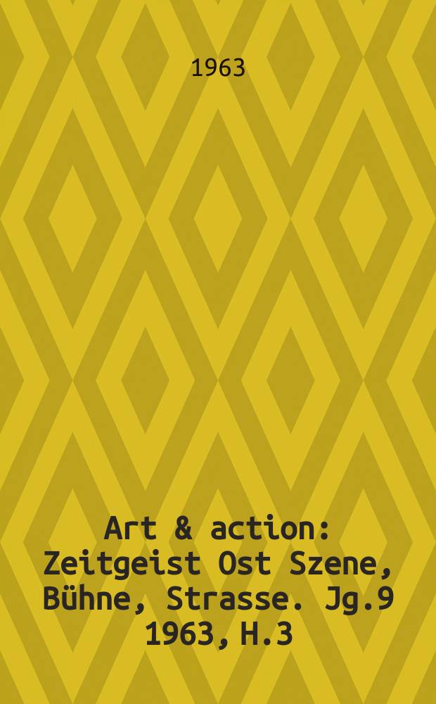 Art & action : Zeitgeist Ost Szene, Bühne, Strasse. Jg.9 1963, H.3