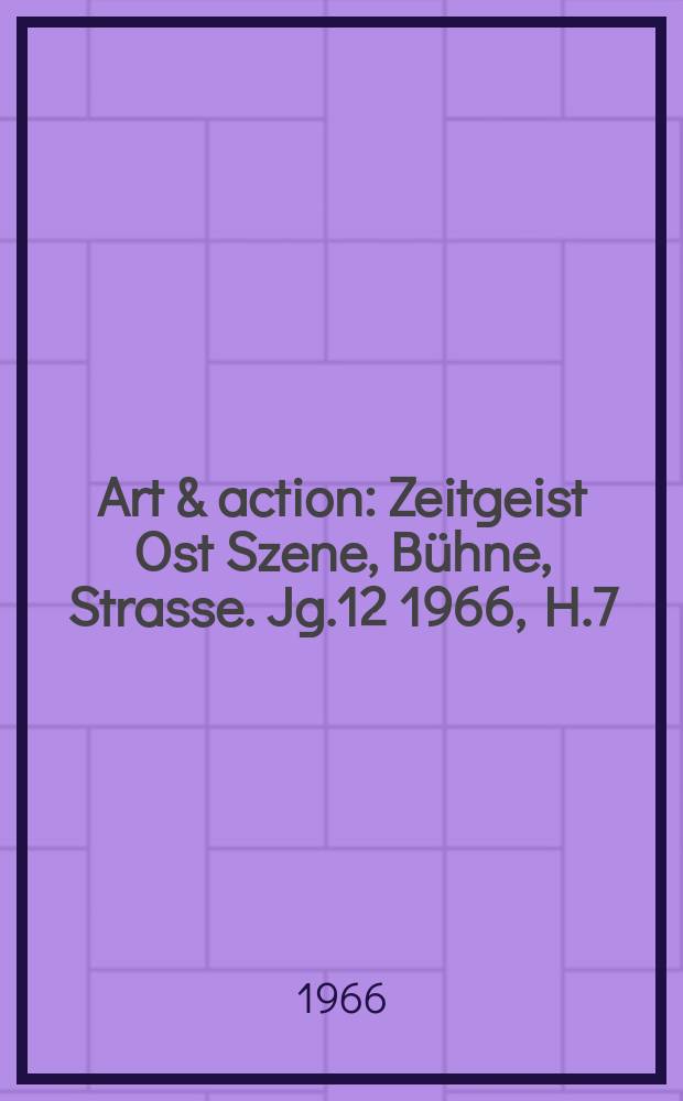 Art & action : Zeitgeist Ost Szene, Bühne, Strasse. Jg.12 1966, H.7