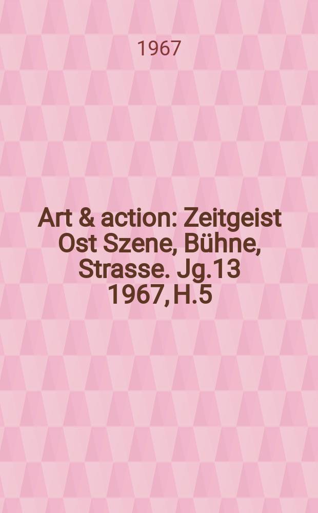 Art & action : Zeitgeist Ost Szene, B&uuml;hne, Strasse. Jg.13 1967, H.5