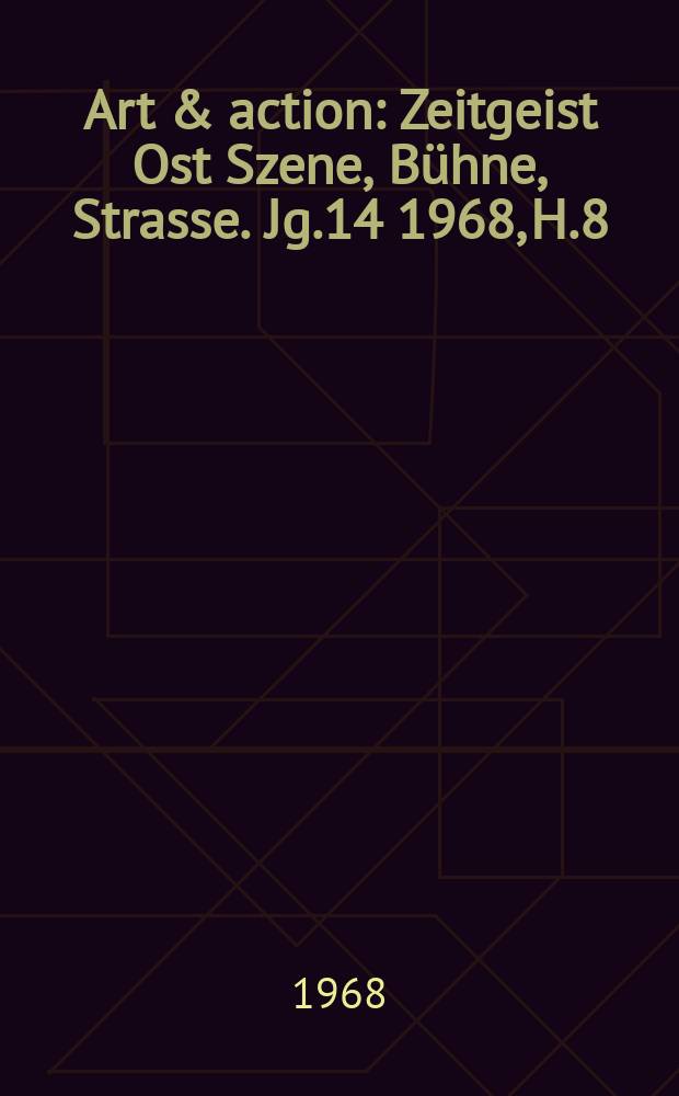 Art & action : Zeitgeist Ost Szene, Bühne, Strasse. Jg.14 1968, H.8