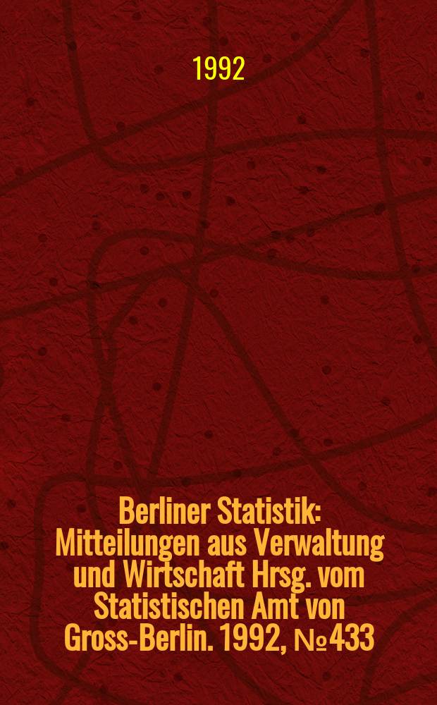 Berliner Statistik : Mitteilungen aus Verwaltung und Wirtschaft Hrsg. vom Statistischen Amt von Gross-Berlin. 1992, №433