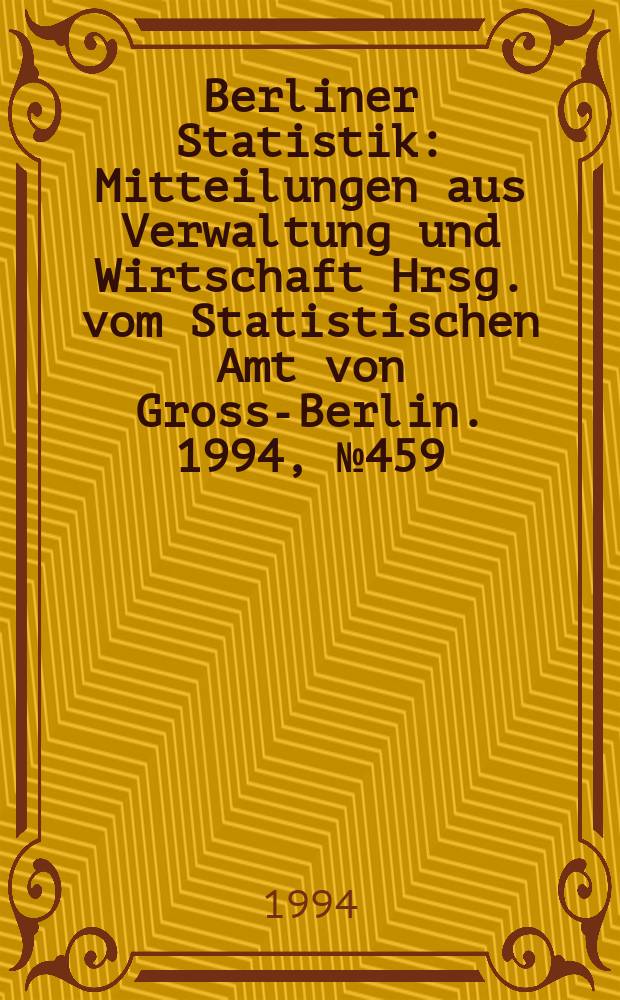 Berliner Statistik : Mitteilungen aus Verwaltung und Wirtschaft Hrsg. vom Statistischen Amt von Gross-Berlin. 1994, №459