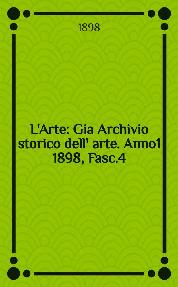 L'Arte : Gia Archivio storico dell' arte. Anno1 1898, Fasc.4