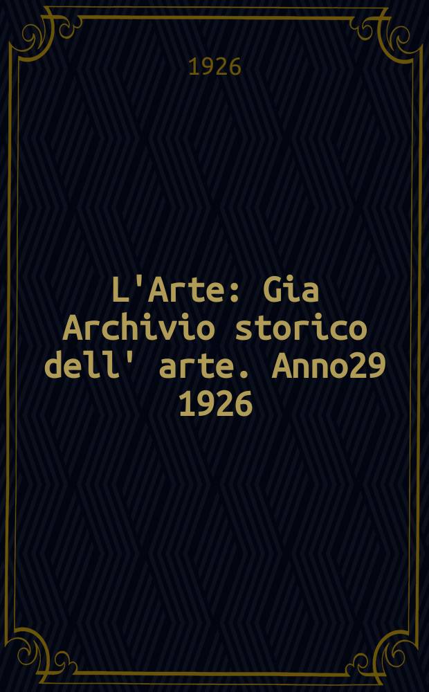 L'Arte : Gia Archivio storico dell' arte. Anno29 1926