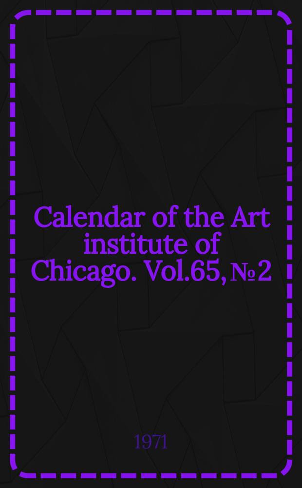 Calendar of the Art institute of Chicago. Vol.65, №2
