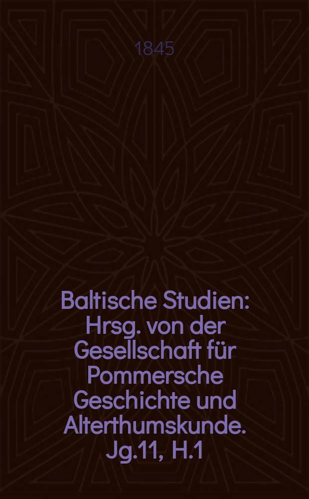 Baltische Studien : Hrsg. von der Gesellschaft für Pommersche Geschichte und Alterthumskunde. Jg.11, H.1