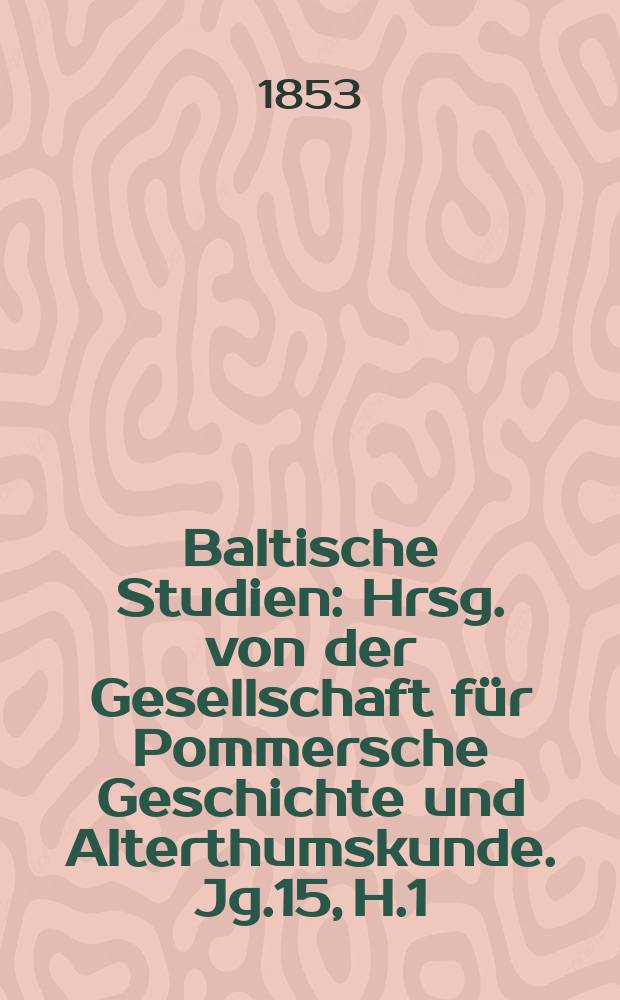 Baltische Studien : Hrsg. von der Gesellschaft für Pommersche Geschichte und Alterthumskunde. Jg.15, H.1