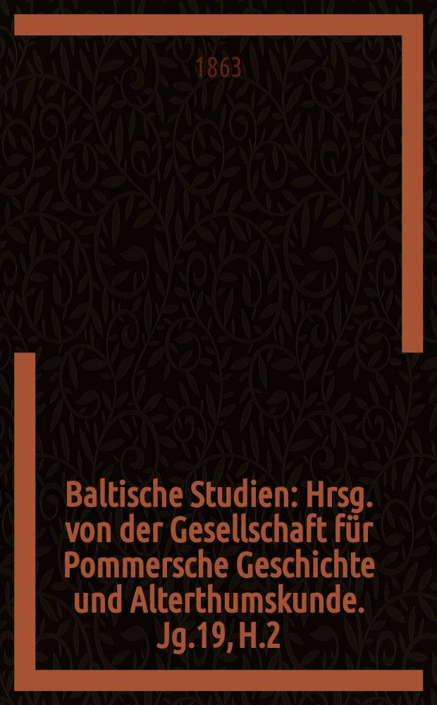Baltische Studien : Hrsg. von der Gesellschaft für Pommersche Geschichte und Alterthumskunde. Jg.19, H.2
