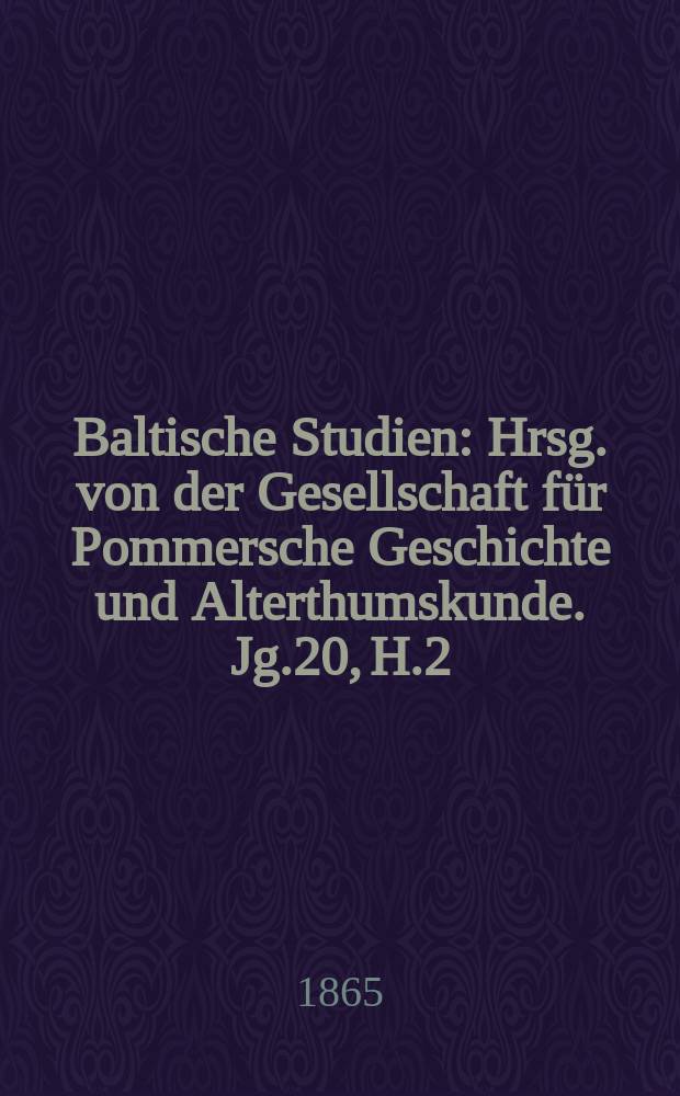 Baltische Studien : Hrsg. von der Gesellschaft für Pommersche Geschichte und Alterthumskunde. Jg.20, H.2
