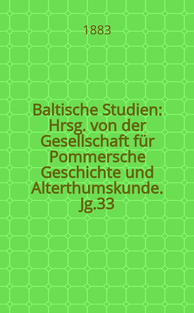 Baltische Studien : Hrsg. von der Gesellschaft für Pommersche Geschichte und Alterthumskunde. Jg.33