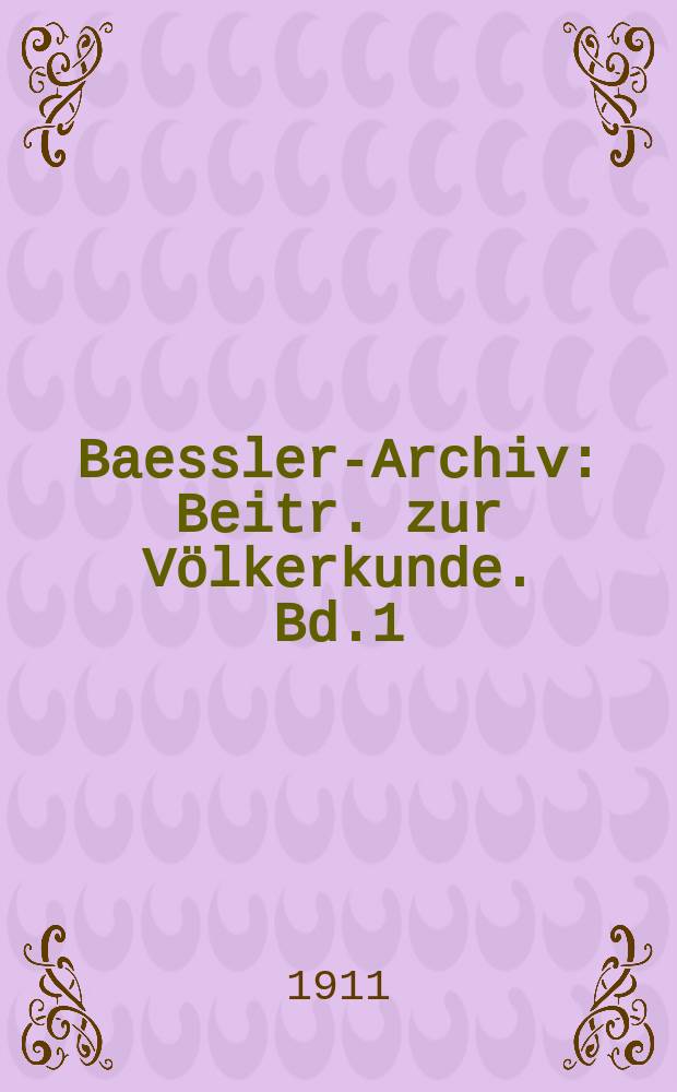 Baessler-Archiv : Beitr. zur Völkerkunde. Bd.1