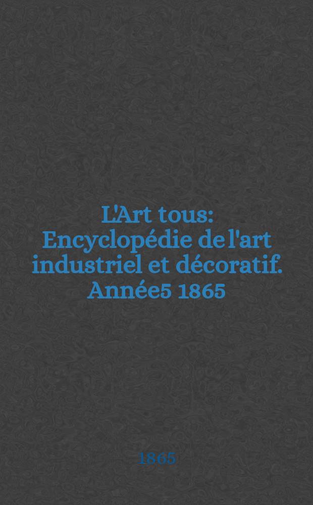 L'Art tous : Encyclopédie de l'art industriel et décoratif. Année5 1865/1866, №3(136)