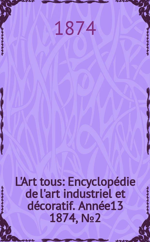 L'Art tous : Encyclopédie de l'art industriel et décoratif. Année13 1874, №2(327)