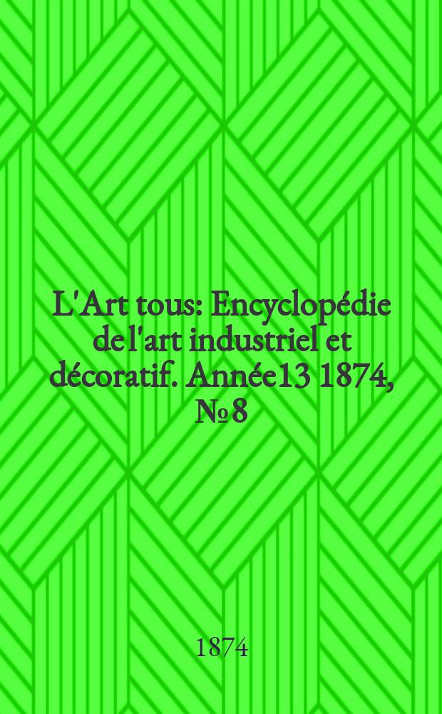 L'Art tous : Encyclopédie de l'art industriel et décoratif. Année13 1874, №8(333)
